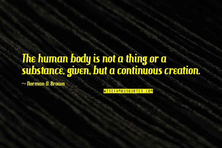 Continuous Quotes By Norman O. Brown: The human body is not a thing or