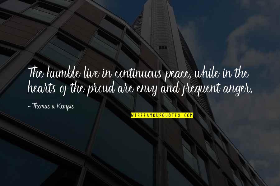 Continuous Quotes By Thomas A Kempis: The humble live in continuous peace, while in