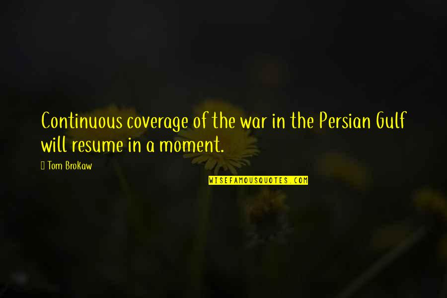Continuous Quotes By Tom Brokaw: Continuous coverage of the war in the Persian