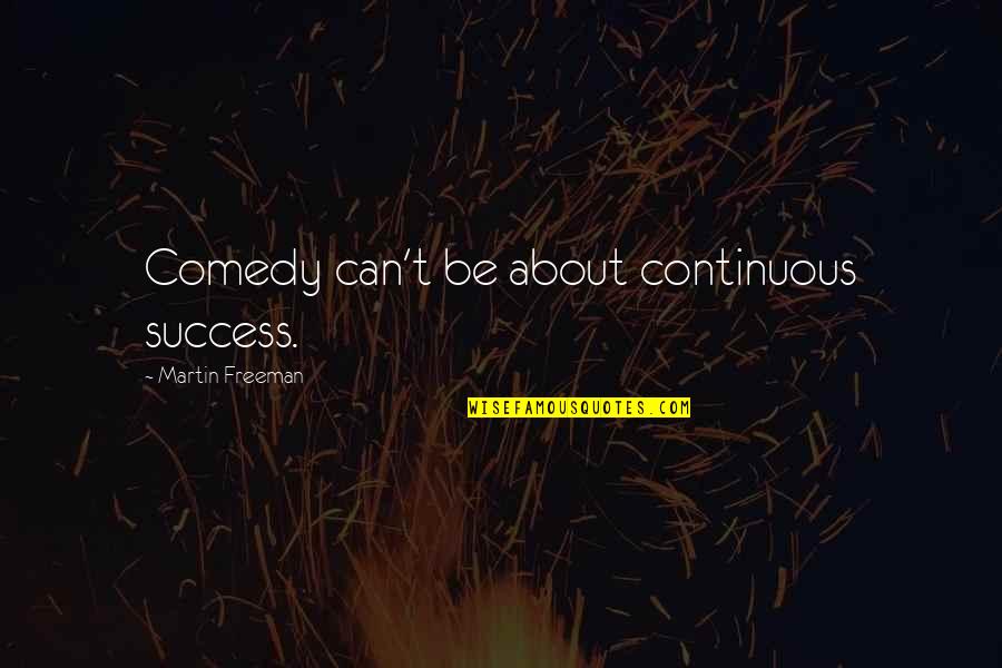 Continuous Success Quotes By Martin Freeman: Comedy can't be about continuous success.