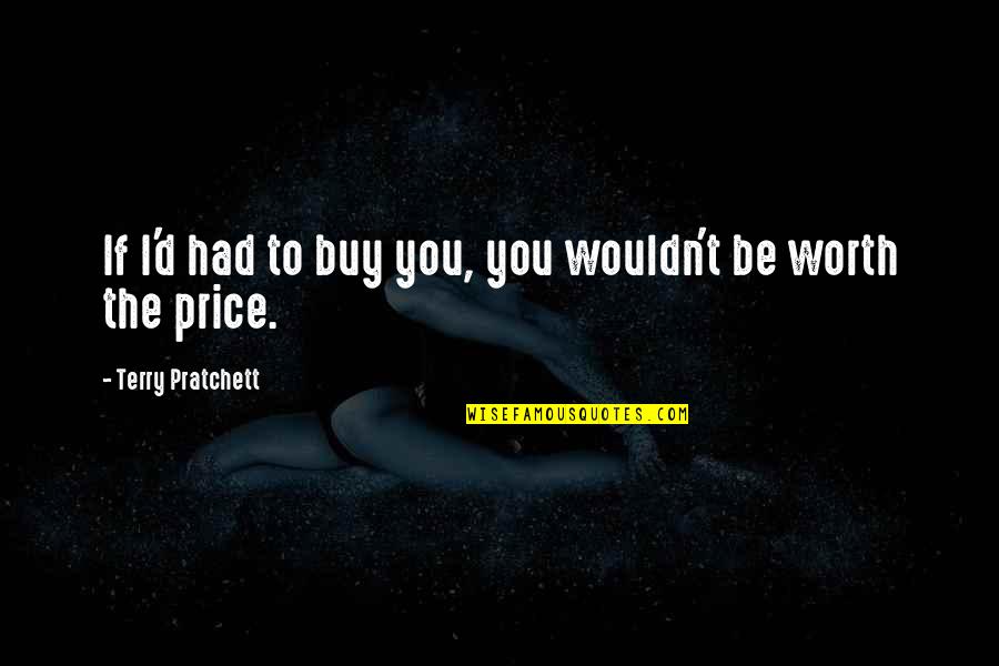 Continuously Differentiable Quotes By Terry Pratchett: If I'd had to buy you, you wouldn't