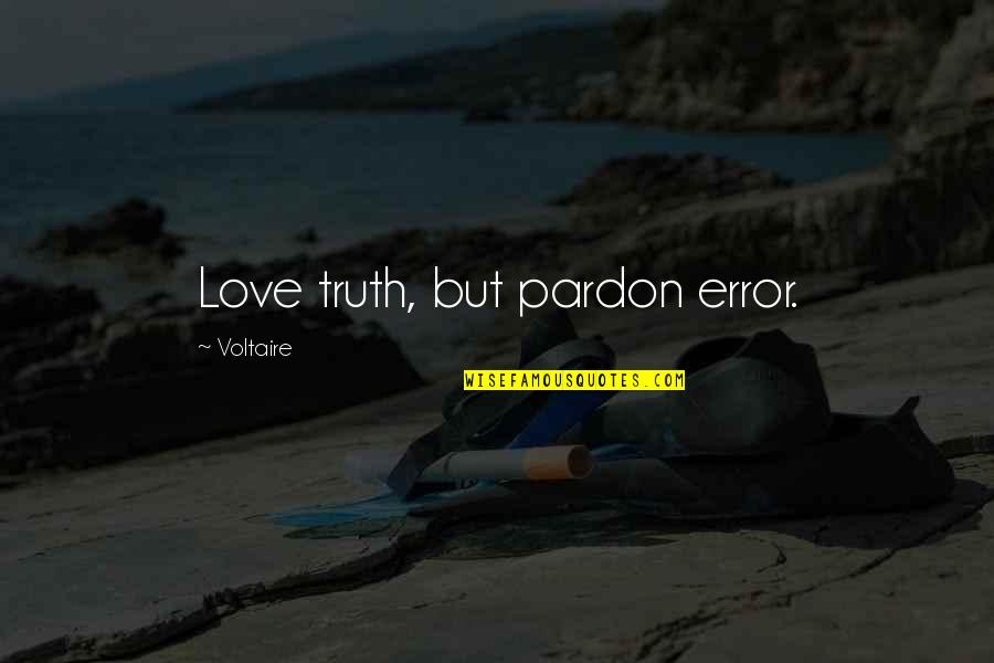 Continuted Quotes By Voltaire: Love truth, but pardon error.