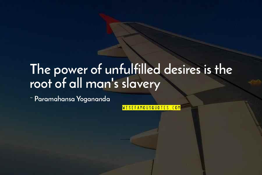 Continuum Transfunctioner Quotes By Paramahansa Yogananda: The power of unfulfilled desires is the root Continuum Transfunctioner Quotes By Paramahansa Yogananda: The power of unfulfilled desires is the root