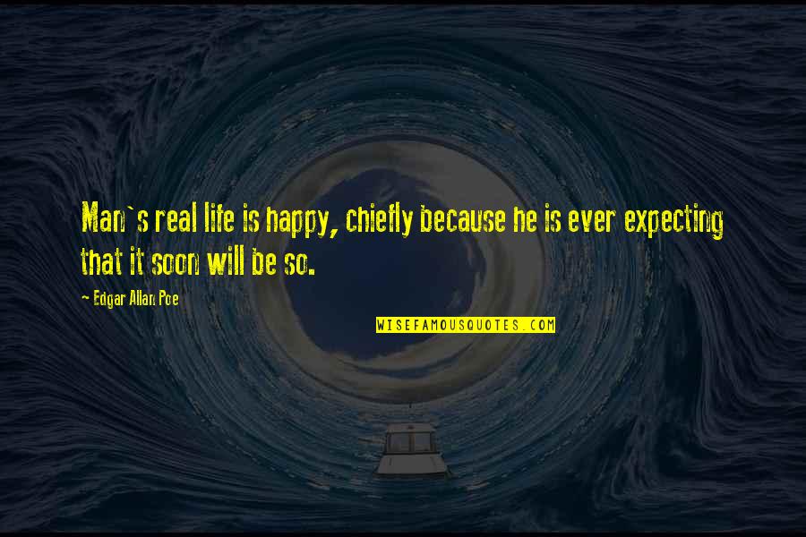 Continuums Of Care Quotes By Edgar Allan Poe: Man's real life is happy, chiefly because he Continuums Of Care Quotes By Edgar Allan Poe: Man's real life is happy, chiefly because he