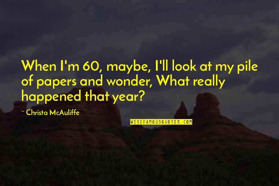 Continuums Of Force Quotes By Christa McAuliffe: When I'm 60, maybe, I'll look at my