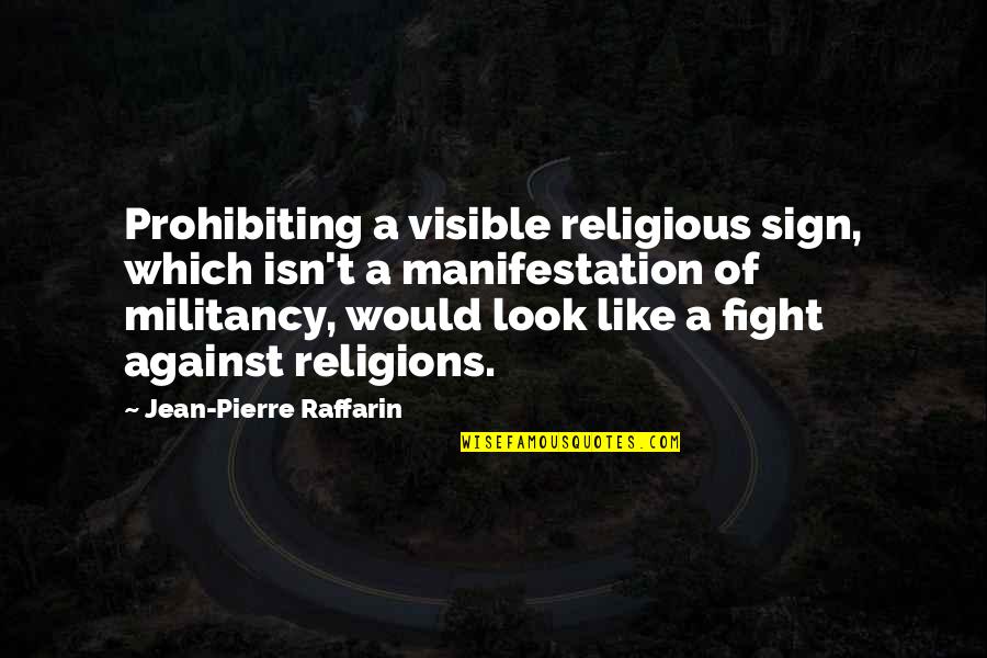 Continuums Of Force Quotes By Jean-Pierre Raffarin: Prohibiting a visible religious sign, which isn't a