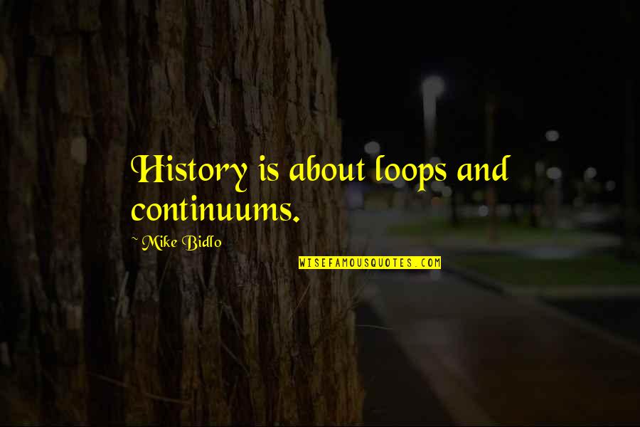 Continuums Quotes By Mike Bidlo: History is about loops and continuums.