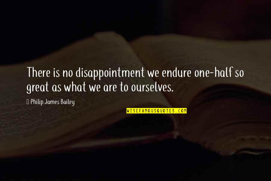 Continuums Quotes By Philip James Bailey: There is no disappointment we endure one-half so