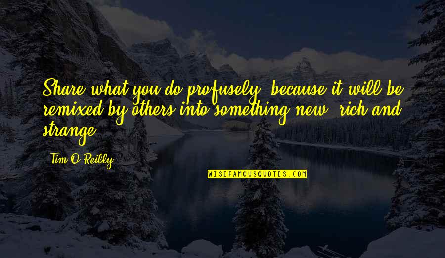 Contives Quotes By Tim O'Reilly: Share what you do profusely, because it will