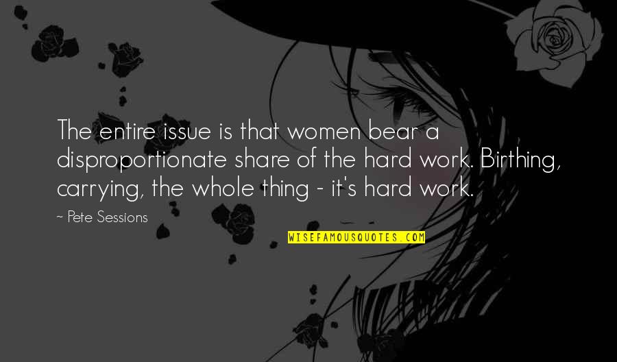 Contolled Quotes By Pete Sessions: The entire issue is that women bear a Contolled Quotes By Pete Sessions: The entire issue is that women bear a