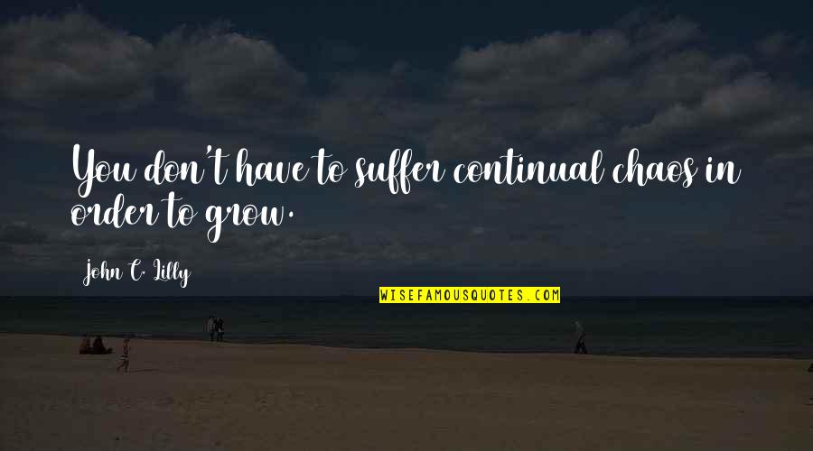 Contols Quotes By John C. Lilly: You don't have to suffer continual chaos in Contols Quotes By John C. Lilly: You don't have to suffer continual chaos in