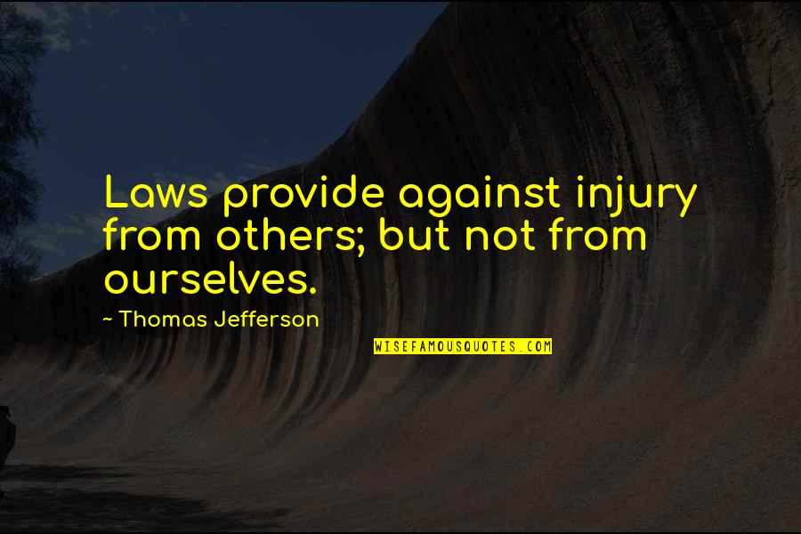 Contols Quotes By Thomas Jefferson: Laws provide against injury from others; but not Contols Quotes By Thomas Jefferson: Laws provide against injury from others; but not