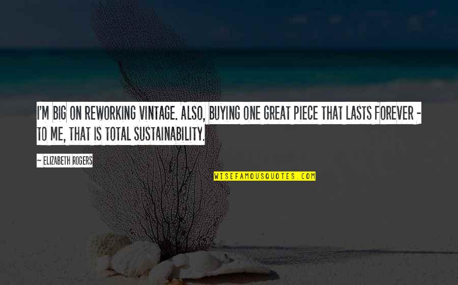 Contopirea Quotes By Elizabeth Rogers: I'm big on reworking vintage. Also, buying one Contopirea Quotes By Elizabeth Rogers: I'm big on reworking vintage. Also, buying one