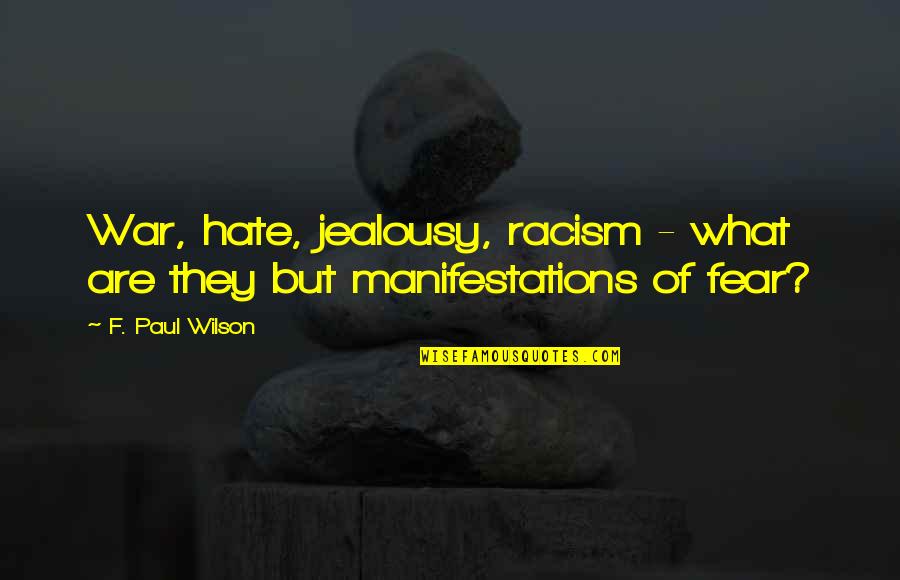 Contopirea Quotes By F. Paul Wilson: War, hate, jealousy, racism - what are they