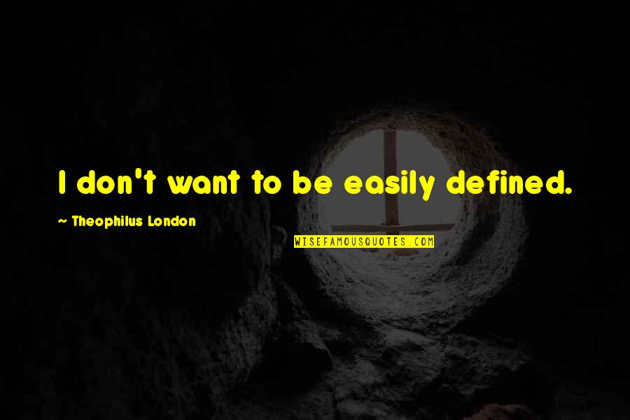 Contopirea Quotes By Theophilus London: I don't want to be easily defined.