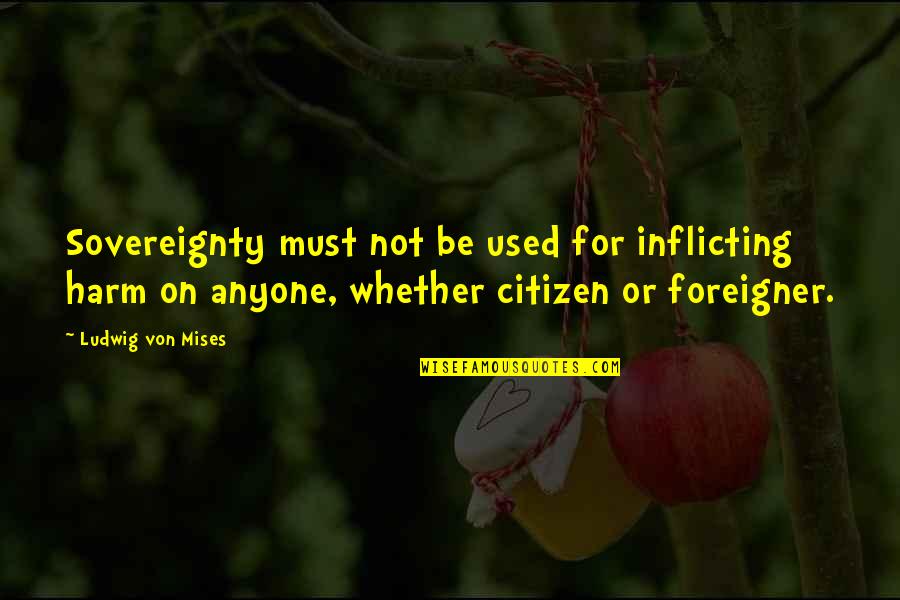 Contornos De Flores Quotes By Ludwig Von Mises: Sovereignty must not be used for inflicting harm