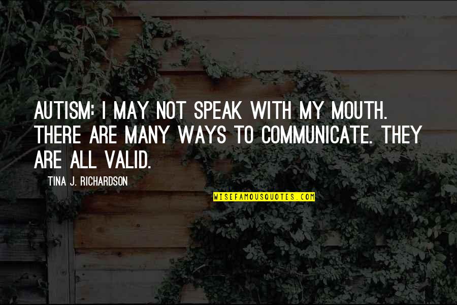 Contornos De Flores Quotes By Tina J. Richardson: Autism: I may not speak with my mouth. Contornos De Flores Quotes By Tina J. Richardson: Autism: I may not speak with my mouth.