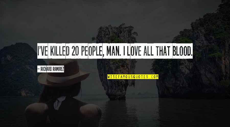 Contorta Filbert Quotes By Richard Ramirez: I've killed 20 people, man. I love all Contorta Filbert Quotes By Richard Ramirez: I've killed 20 people, man. I love all