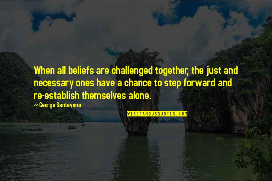 Contorta Flat Quotes By George Santayana: When all beliefs are challenged together, the just Contorta Flat Quotes By George Santayana: When all beliefs are challenged together, the just