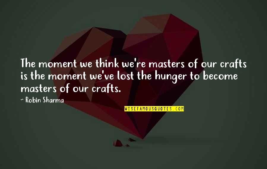 Contorted Mulberry Quotes By Robin Sharma: The moment we think we're masters of our
