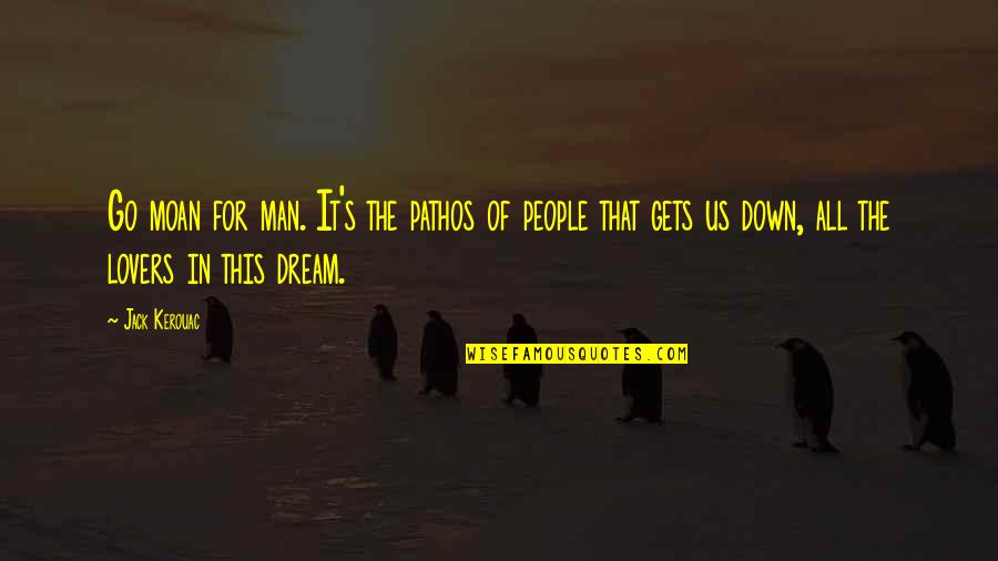 Contorted Willow Quotes By Jack Kerouac: Go moan for man. It's the pathos of