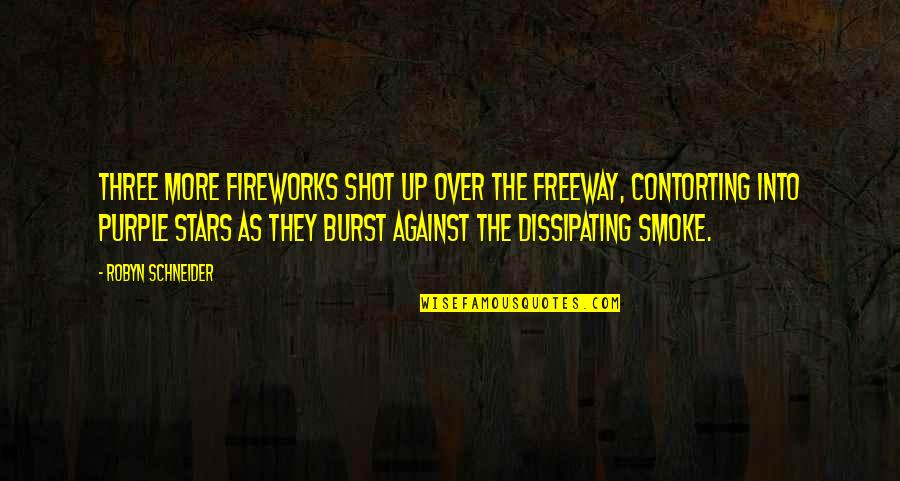 Contorting Quotes By Robyn Schneider: Three more fireworks shot up over the freeway,