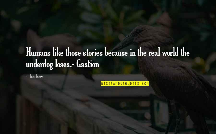 Contortion Quotes By Ian Isaro: Humans like those stories because in the real