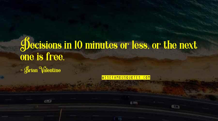 Contortionist Quotes By Brian Valentine: Decisions in 10 minutes or less, or the