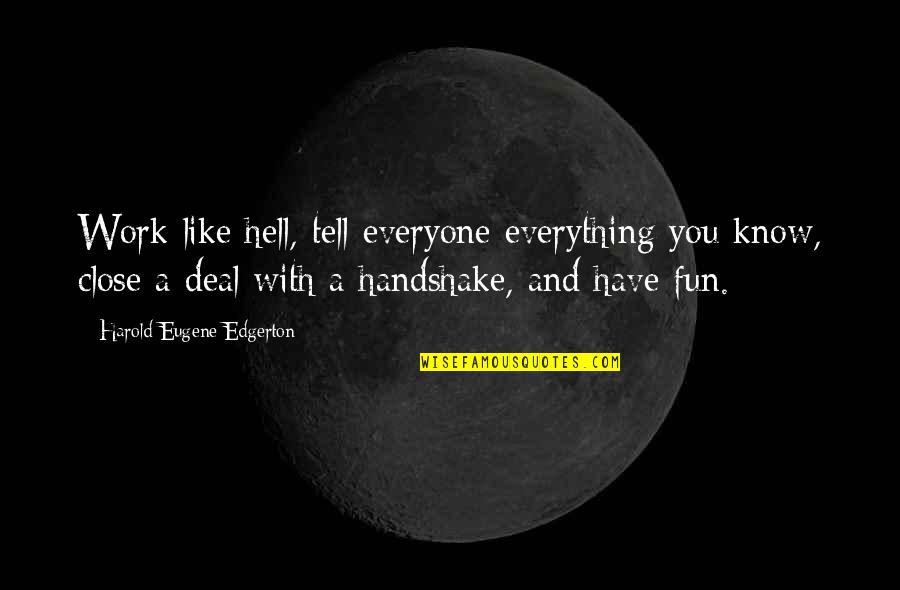Contortionist Quotes By Harold Eugene Edgerton: Work like hell, tell everyone everything you know, Contortionist Quotes By Harold Eugene Edgerton: Work like hell, tell everyone everything you know,