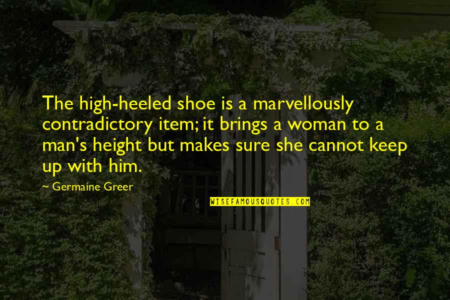 Contortionists Female Quotes By Germaine Greer: The high-heeled shoe is a marvellously contradictory item; Contortionists Female Quotes By Germaine Greer: The high-heeled shoe is a marvellously contradictory item;