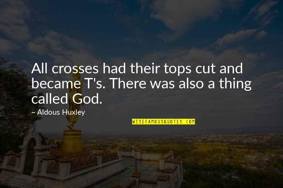 Contortionists Quotes By Aldous Huxley: All crosses had their tops cut and became