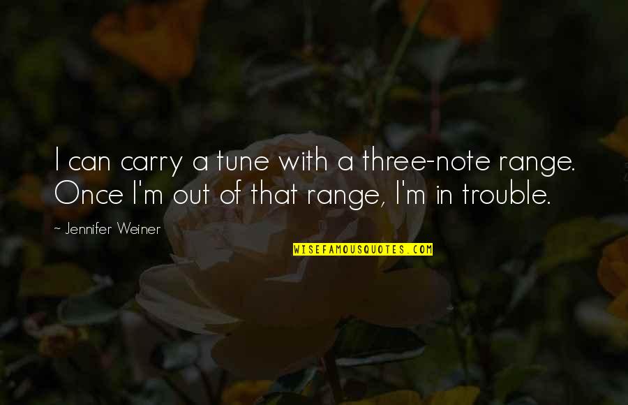 Contortionists Videos Quotes By Jennifer Weiner: I can carry a tune with a three-note Contortionists Videos Quotes By Jennifer Weiner: I can carry a tune with a three-note