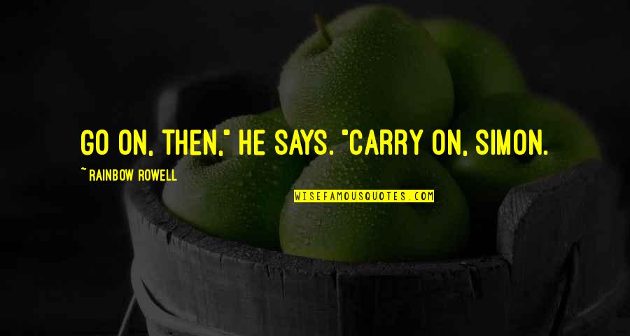 Contortionists Videos Quotes By Rainbow Rowell: Go on, then," he says. "Carry on, Simon. Contortionists Videos Quotes By Rainbow Rowell: Go on, then," he says. "Carry on, Simon.