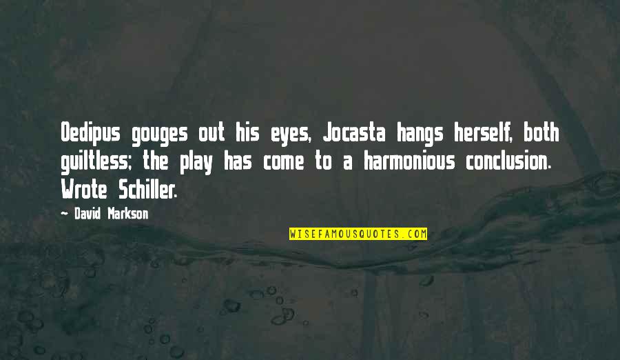 Contortions Synonym Quotes By David Markson: Oedipus gouges out his eyes, Jocasta hangs herself, Contortions Synonym Quotes By David Markson: Oedipus gouges out his eyes, Jocasta hangs herself,