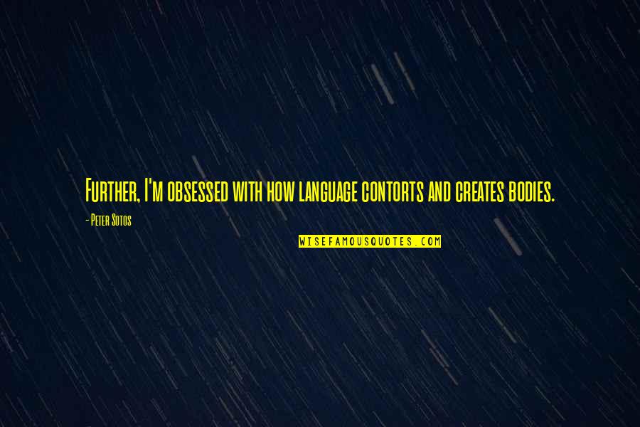 Contorts Quotes By Peter Sotos: Further, I'm obsessed with how language contorts and