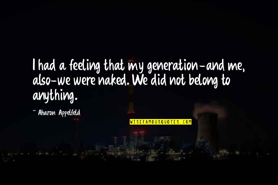 Contorts Synonym Quotes By Aharon Appelfeld: I had a feeling that my generation-and me, Contorts Synonym Quotes By Aharon Appelfeld: I had a feeling that my generation-and me,