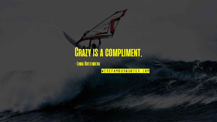 Contour Lines Quotes By Linda Rottenberg: Crazy is a compliment.