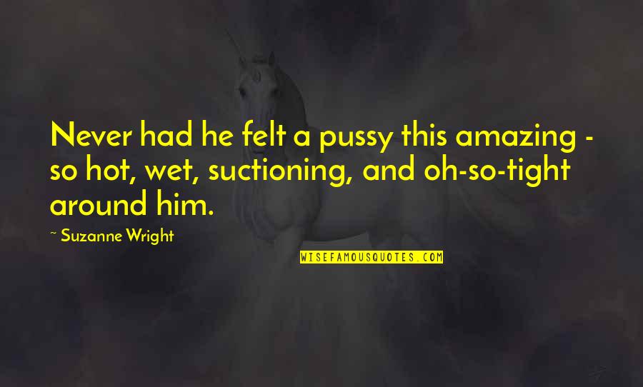 Contoured Outdoor Quotes By Suzanne Wright: Never had he felt a pussy this amazing