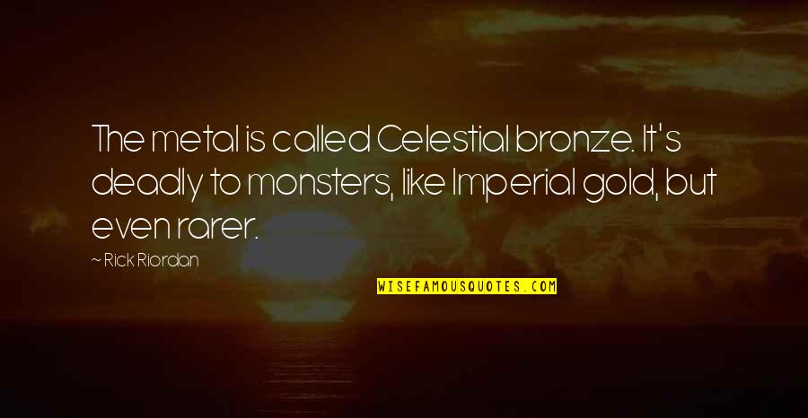 Contoured Quotes By Rick Riordan: The metal is called Celestial bronze. It's deadly