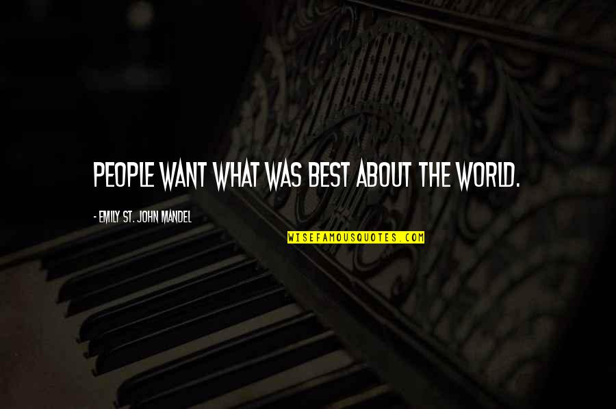 Contournement Quotes By Emily St. John Mandel: People want what was best about the world. Contournement Quotes By Emily St. John Mandel: People want what was best about the world.