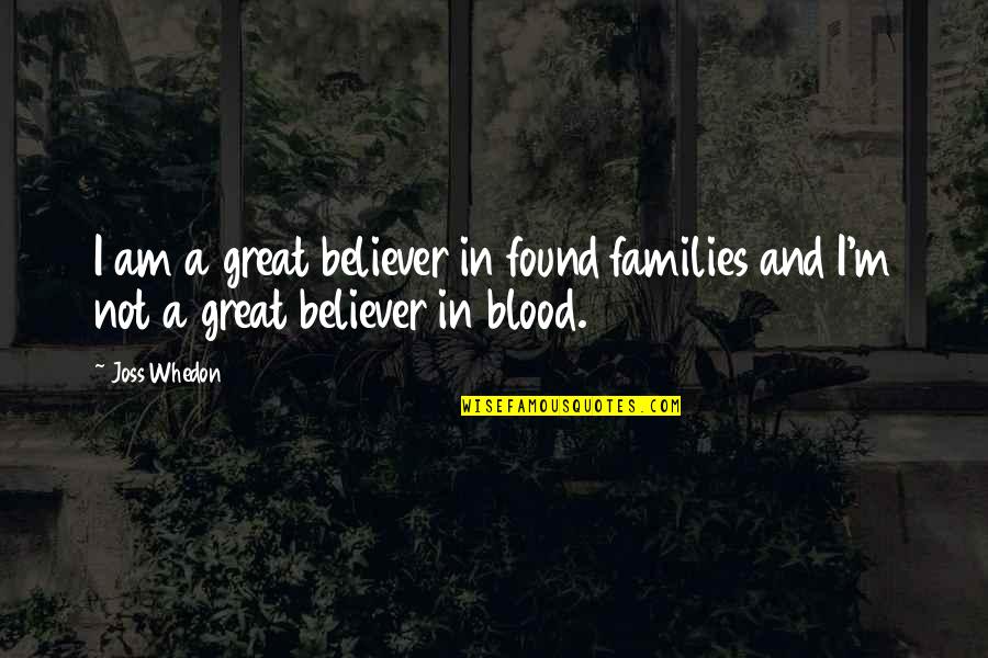 Contourner Translate Quotes By Joss Whedon: I am a great believer in found families