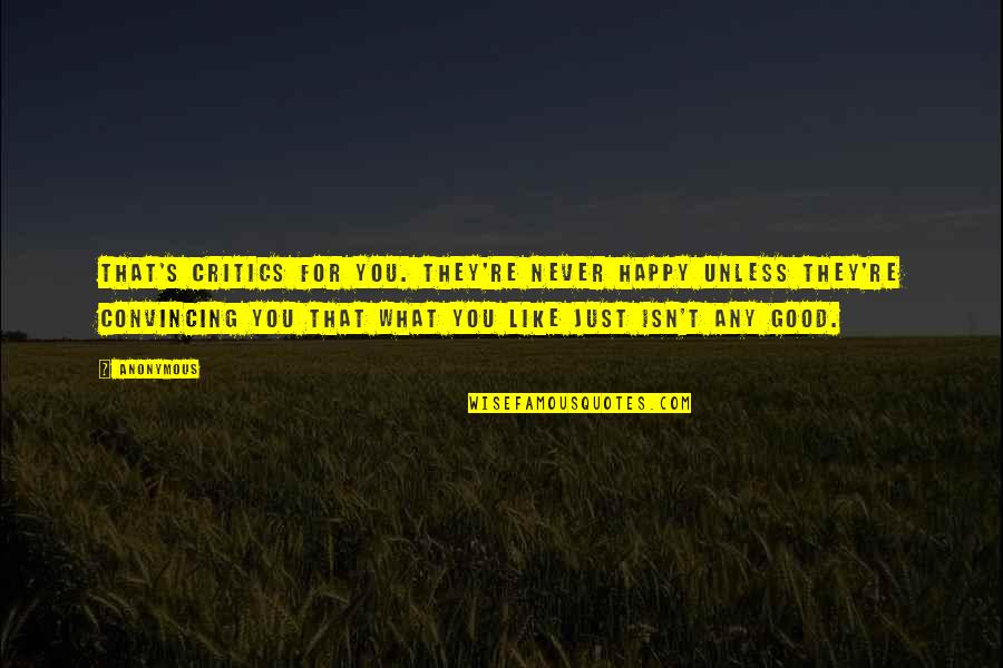 Contourner Verrouillage Quotes By Anonymous: That's critics for you. They're never happy unless Contourner Verrouillage Quotes By Anonymous: That's critics for you. They're never happy unless