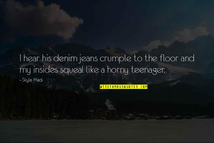 Contourner Verrouillage Quotes By Skyla Madi: I hear his denim jeans crumple to the