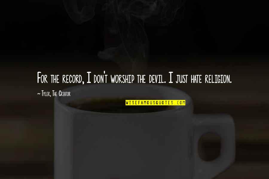 Contourner Verrouillage Quotes By Tyler, The Creator: For the record, I don't worship the devil. Contourner Verrouillage Quotes By Tyler, The Creator: For the record, I don't worship the devil.