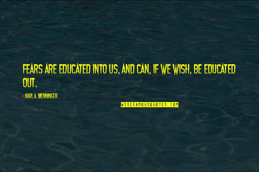 Contours Walking Quotes By Karl A. Menninger: Fears are educated into us, and can, if Contours Walking Quotes By Karl A. Menninger: Fears are educated into us, and can, if