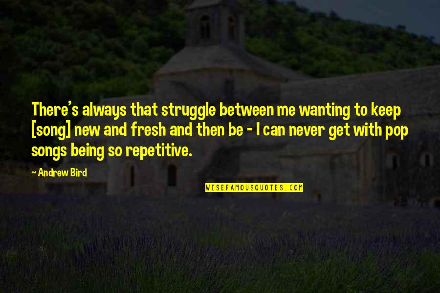 Contraangulo Quotes By Andrew Bird: There's always that struggle between me wanting to