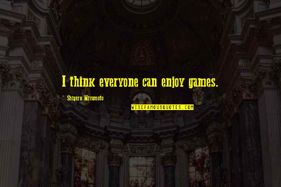 Contraangulo Quotes By Shigeru Miyamoto: I think everyone can enjoy games.