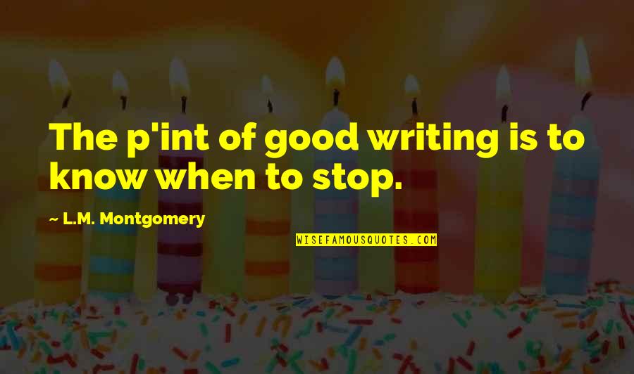 Contraataque Baloncesto Quotes By L.M. Montgomery: The p'int of good writing is to know Contraataque Baloncesto Quotes By L.M. Montgomery: The p'int of good writing is to know