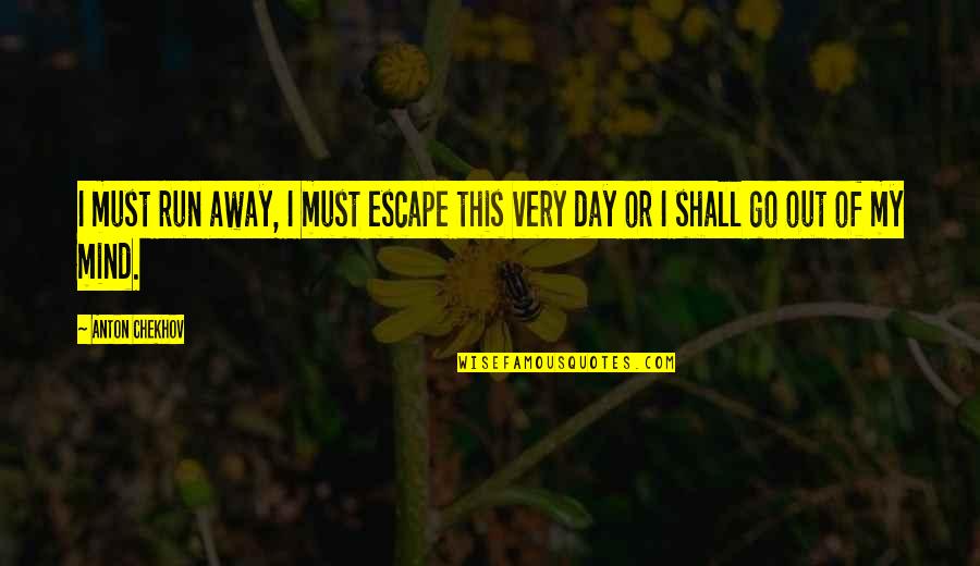 Contraataque Futsal Quotes By Anton Chekhov: I must run away, I must escape this