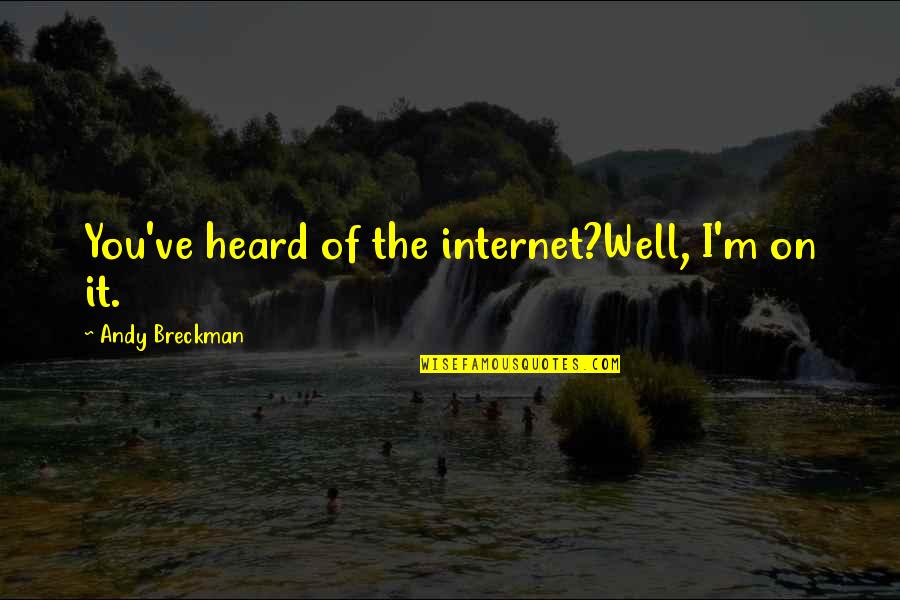 Contrabandista Quotes By Andy Breckman: You've heard of the internet?Well, I'm on it.
